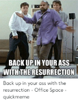back-upin-your-ass-with-the-resurrection-quickmeme-com-back-up-49235042.png